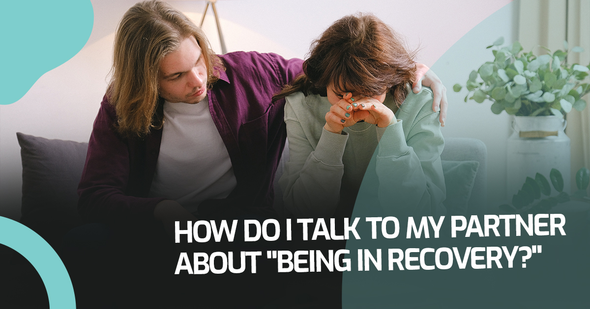 How do I Talk To My Partner About “Being in Recovery?”