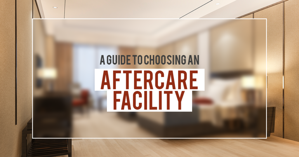 Choosing an Aftercare facility